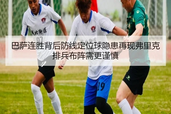 巴萨连胜背后防线定位球隐患再现弗里克排兵布阵需更谨慎